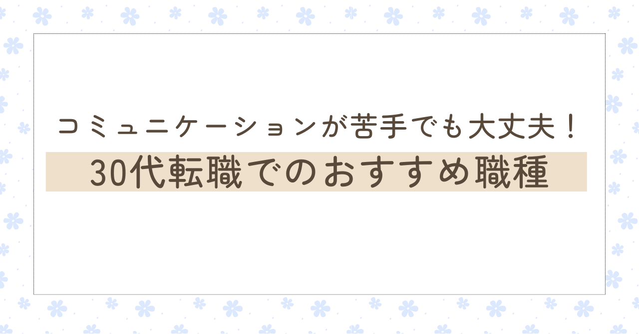 コミュニケーションが苦手でも大丈夫！30代転職でのおすすめ職種